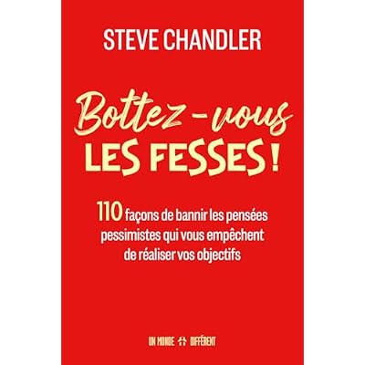 Bottez-vous les fesses ! - 110 fa&ccedil;ons de bannir les pens&eacute;es pessimistes qui vous emp&ecirc;chent de r&eacute;aliser vos objectifs
