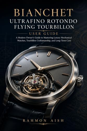 Bianchet UltraFino Rotondo Flying Tourbillon User Guide: A Modern Owner’s Guide to Mastering Luxury Mechanical Watches, Tourbillon Craftsmanship, and Long-Term Care (Luxury watch User Guide Book 2) image 2