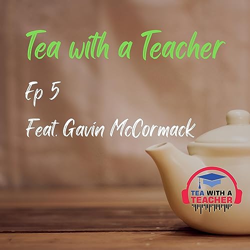 『Tea with a Teacher Feat. Gavin McCormack | Ep 5』のカバーアート