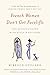 French Women Don't Get Facelifts: The Secret of Aging with Style & Attitude