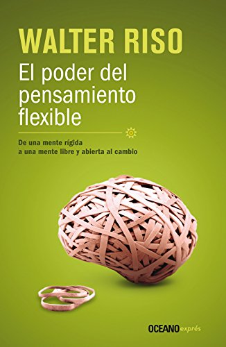 El poder del pensamiento flexible: De una mente rígida, a una mente libre y abierta al cambio (Spanish Edition)