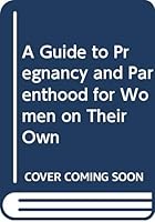 A Guide to Pregnancy and Parenthood for Women on Their Own 0394722728 Book Cover