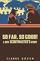 So Far So Good: A New Scoutmaster's Story 1505790603 Book Cover