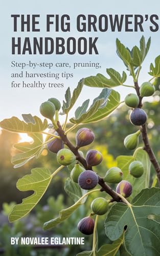 The Fig Grower’s Handbook: Step-by-Step Care, Pruning, and Harvesting Tips for Healthy Trees