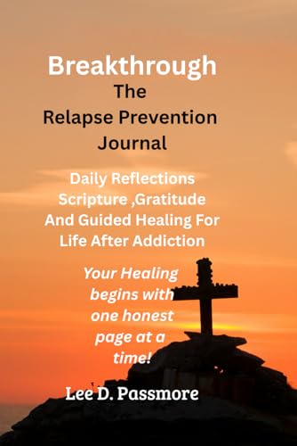 Breakthrough The Relapse Prevention Journal: Daily Reflections, Scripture, Gratitude, and Guided Healing for Addiction Recovery | 6x9 , 101 pages|