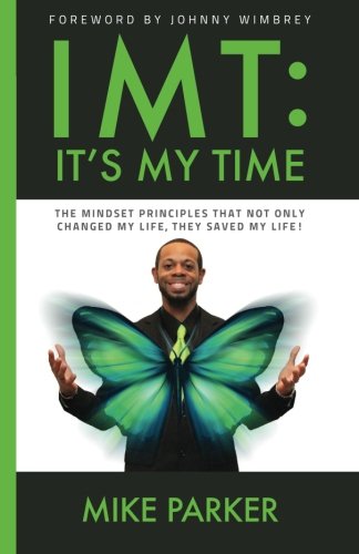 IMT: It's My Time: The mindset principles that not only changed my life, they saved my life!