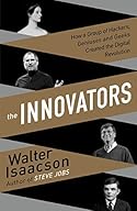 The Innovators: How a Group of Hackers, Geniuses, and Geeks Created the Digital Revolution cover