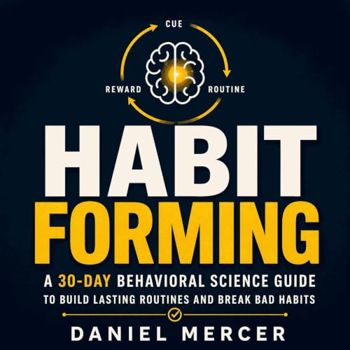 Habit Forming: A 30-Day Behavioral Science Guide to Build Lasting Routines and Break Bad Habits cover art