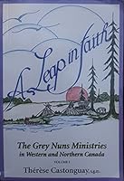A leap in faith: The Grey Nuns ministries in western and northern Canada 0968641806 Book Cover
