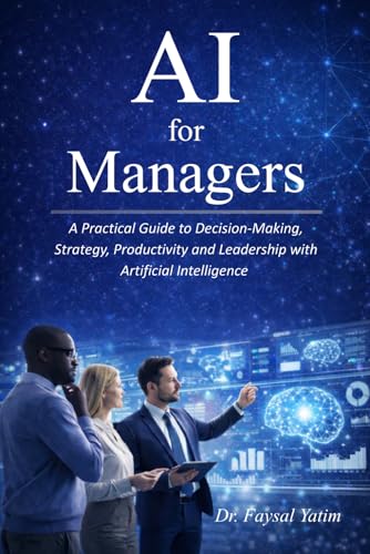 AI for Managers: A Practical Guide to Decision-Making, Strategy, Productivity and Leadership with Artificial Intelligence | The New Managerial Reality