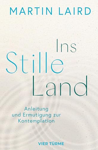 Ins Stille Land: Anleitung und Ermutigung zur Kontemplation