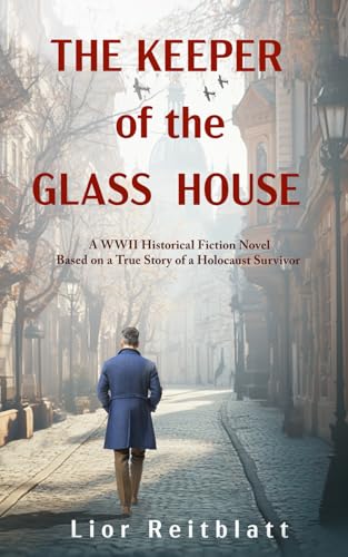 The Keeper of the Glass House: A WWII Historical Fiction Novel Based on a True Story of a Holocaust Survivor
