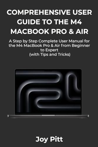 COMPREHENSIVE USER GUIDE TO THE M4 MACBOOK PRO & AIR: A Step by Step Complete User Manual for the M4 MacBook Pro & Air from Beginner to Expert (with Tips and Tricks) product image