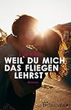  Weil du mich das Fliegen lehrst: Roman