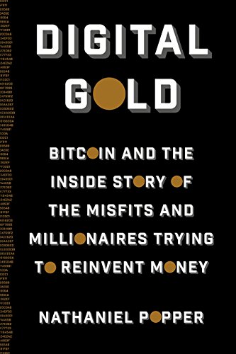 DIGITAL GOLD: BITCOIN AND THE INSIDE STORY OF THE MISFITS By Nathaniel Popper