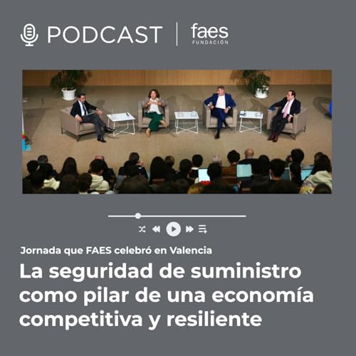 PODCAST FAES | La seguridad de suministro como pilar de una econom&iacute;a competitiva y resiliente