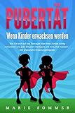  PUBERTÄT - Wenn Kinder erwachsen werden: Wie Sie sich auf das Teenager Alter Ihres Kindes richtig vorbereiten und jede Situation intelligent und mit Liebe meistern - Der praxisnahe Erziehungsratgeber