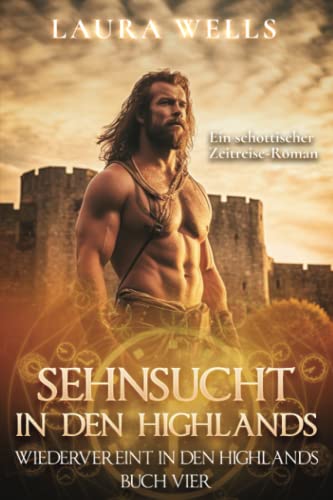 Sehnsucht in den Highlands: Ein schottischer historischer Zeitreise-Roman (Wiedervereint in den Highlands) (German Edition) - Wells, Laura