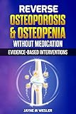 Reverse Osteoporosis & Osteopenia Without Medication: Evidence-Based Interventions