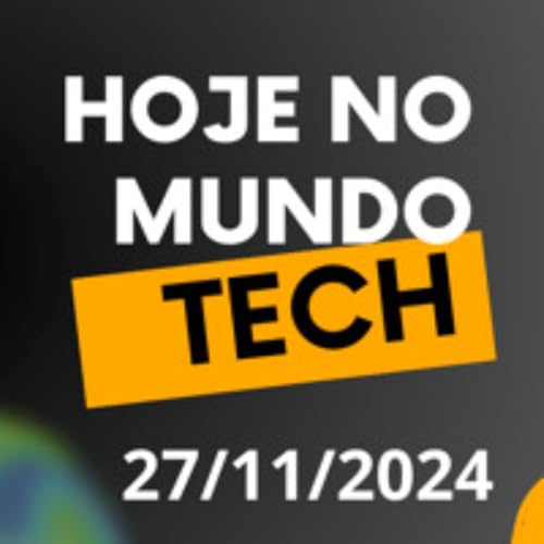 Hoje no Mundo Tech | Edição 27/11/2024
