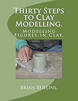 Thirty Steps to Clay Modelling.: Modelling Figures in Clay. 1483972305 Book Cover