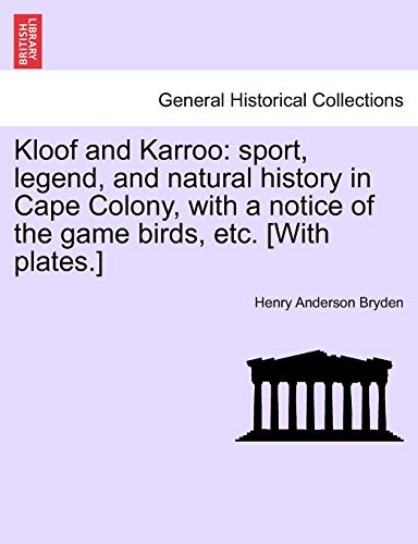 Kloof and Karroo: sport, legend, and natural history in Cape Colony, with a notice of the game birds, etc. [With plates.]
