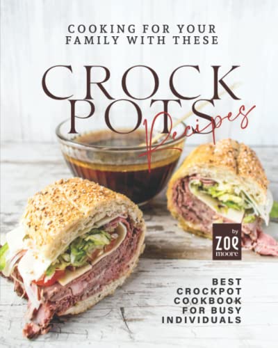 Cooking for Your Family with These Crockpots Recipes: Best Crockpot Cookbook for Busy Individuals Cooking for Your Family with These Crockpots Recipes: Best Crockpot Cookbook for Busy Individuals