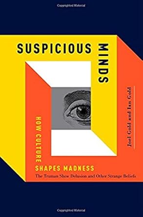 Suspicious Minds: How Culture Shapes Madness (The Truman Shoe Delusion and Other Strange Beliefs)