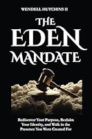 The Eden Mandate: Rediscover Your Divine Purpose, Reclaim Your True Identity, and Walk in the Presence You Were Created For 1737436558 Book Cover