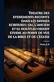  Theatre des evenements reconte dans les divines ecritures: ou, L\'Ancien et le nouveau orient etudie au point de vue de la bible et de l\'Eglise: 2