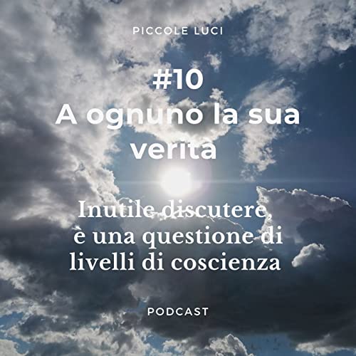 #10 A ognuno la sua verità! Inutile discutere, è una questione di livelli di coscienza cover art