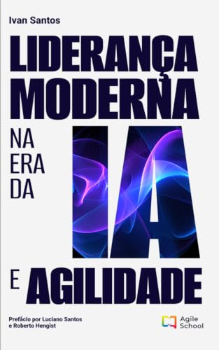 Liderança Moderna na Era da IA e Agilidade: Como liderar pessoas,...