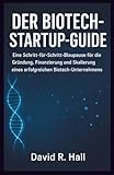 DER BIOTECH-STARTUP-GUIDE: Eine Schritt-für-Schritt-Blaupause für die Gründung, Finanzierung und Skalierung eines erfolgreichen Biotech-Unternehmens