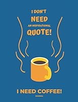 Journal I Don't Need an Inspirational Quote I Need Coffee 1709133635 Book Cover
