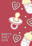  Baby\'s Daily Log: Baby And Toddler Record Keeper Daily Monitoring Journal Notebook for Breast-feeding, Meal Times, Sleeping Pattern, Diaper Change, ... with 110 pgs (Child Care Logs, Band 36)