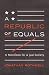 A Republic of Equals: A Manifesto for a Just Society