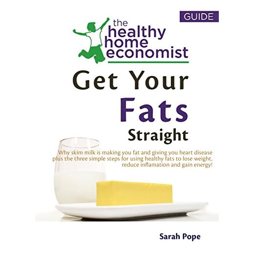 Get Your Fats Straight: Why Skim Milk Makes You Fat and Causes Heart Disease and the Shocking Truth about Canola Oil, Fish Oil, Olive Oil, Trans Fats and ... (The Healthy Home Economist® Guide Book 1)
