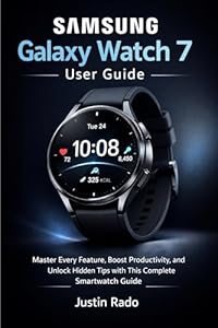 Samsung Galaxy Watch 7 User Guide: Master Every Feature, Boost Productivity, and Unlock Hidden Tips (English Edition)