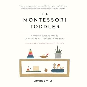 The Montessori Toddler: A Parent's Guide to Raising a Curious and Responsible Human Being