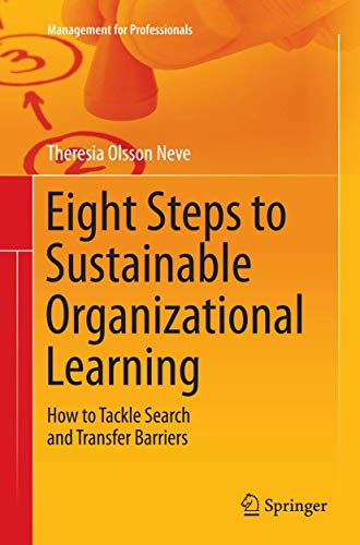 Eight Steps to Sustainable Organizational Learning: How to Tackle Search and Transfer Barriers (Management for Professionals)