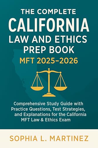 The Complete California Law and Ethics Prep Book MFT 2025 - 2026: Comprehensive Study Guide with Practice Questions, Test Strategies, and Explanations for the California MFT Law & Ethics Exam