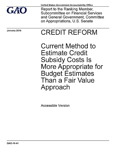 Credit reform, current method to estimate credit subsidy costs is more appropriate for budget estimates than a fair value approach : report to the Ranking Member