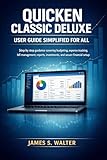 Quicken Classic Deluxe Simplified for All: Step by step guidance covering budgeting, expense tracking, bill management, reports, investments, and secure financial setup