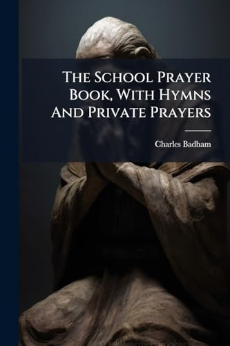 The School Prayer Book, With Hymns And Private Prayers