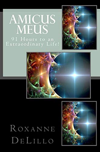 Amicus Meus: 91 Hours to an Extraordinary Life! (The Universe is Listening)