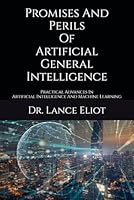 Promises And Perils Of Artificial General Intelligence: Practical Advances In Artificial Intelligence And Machine Learning 1957386215 Book Cover