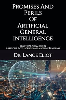 Paperback Promises And Perils Of Artificial General Intelligence: Practical Advances In Artificial Intelligence And Machine Learning Book