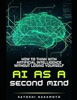 AI as a Second Mind: How to Think with Artificial Intelligence without Losing Yourself B0GMJ6WZW5 Book Cover