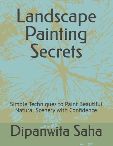  Landscape Painting Secrets: Simple Techniques to Paint Beautiful Natural Scenery with Confidence