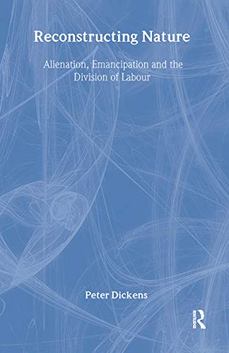 Reconstructing Nature: Alienation, Emancipation and the Division of Labour (International Library of Sociology)
